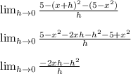 \lim_{h \to 0}\frac{5-(x+h)^2-(5-x^2)}{h} \\\\\lim_{h \to 0}\frac{5-x^2-2xh-h^2-5+x^2}{h} \\\\\lim_{h \to 0}\frac{-2xh-h^2}{h} \\