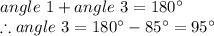 angle \ 1+angle \ 3=180^{\circ} \\ \therefore angle \ 3=180^{\circ}-85^{\circ}=95^{\circ}