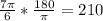 \frac{7 \pi }{6} * \frac{180}{ \pi }=210