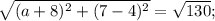 \sqrt{ (a+8)^{2}+ (7-4)^2 } =  \sqrt{130} ;