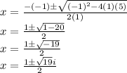 x=\frac{-(-1)\pm\sqrt{(-1)^2-4(1)(5)}}{2(1)}\\x=\frac{1\pm\sqrt{1-20}}{2}\\x=\frac{1\pm\sqrt{-19}}{2}\\x=\frac{1\pm\sqrt{19}i}{2}