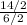 \frac{14/2}{6/2}