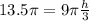 13.5 \pi =9 \pi  \frac{h}{3}