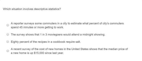 Correct answer only !  which situation involves descriptive statistics?