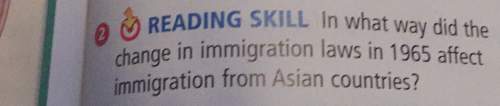 Reading skill in what way did thechange in immigration laws in 1965 affectimmigration from asian cou
