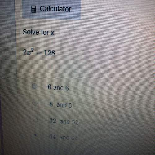Solve for x 2x^2 = 128 answers  -6 and 6  -8 and 8 -32 and 32  -