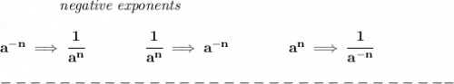 \bf ~~~~~~~~~~~~\textit{negative exponents}&#10;\\\\&#10;a^{-n} \implies \cfrac{1}{a^n}&#10;\qquad \qquad&#10;\cfrac{1}{a^n}\implies a^{-n}&#10;\qquad \qquad &#10;a^n\implies \cfrac{1}{a^{-n}}&#10;\\\\&#10;-------------------------------