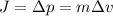 J=\Delta p=m \Delta v