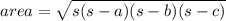area =  \sqrt{s(s-a)(s-b)(s-c)}