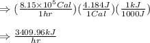 \Rightarrow (\frac{8.15\times 10^5Cal}{1hr})(\frac{4.184J}{1Cal})(\frac{1kJ}{1000J})\\\\\Rightarrow \frac{3409.96kJ}{hr}