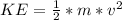 KE =  \frac{1}{2} *m*v^2