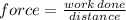 force =  \frac{work \: done}{distance}