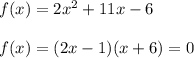 f(x) = 2 {x}^{2} + 11x - 6 \\ \\ f(x) = (2x - 1)(x + 6) = 0