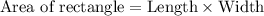 \text{Area of rectangle} = \text{Length}\times \text{Width}