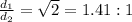 \frac{d_1}{d_2} = \sqrt 2 = 1.41 : 1