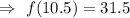 \Rightarrow\ f(10.5)=31.5