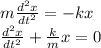 m \frac{d^{2}x}{dt^{2}} = -kx \\ \frac{d^{2}x}{dt^{2}} + \frac{k}{m} x = 0