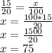 \frac{15}{20}=\frac{x}{100}\\x=\frac{100*15}{20}\\x=\frac{1500}{20}\\x=75