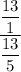 \dfrac{\dfrac{13}{1}}{\dfrac{13}{5} }