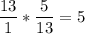 \dfrac{13}{1} * \dfrac{5}{13} = 5