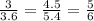 \frac{3}{3.6}  =  \frac{4.5}{5.4} =  \frac{5}{6}