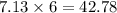 7.13\times 6 =42.78