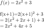 f(x)=2x^2+3\\&#10;&#10;f(x+1)=2(x+1)^2+3\\&#10;=2(x^2+2x+1)+3\\&#10;=2x^2+4x+5\\&#10;