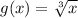 g(x)=\sqrt[3]{x}