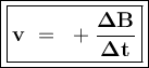 \large{\boxed{\boxed{\bold{v~=~+\frac{\Delta B}{\Delta t}}}}