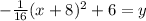 - \frac{1}{16}(x+8) ^{2}+6=y