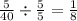 \frac{5}{40} \div \frac{5}{5} = \frac{1}{8}