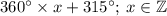 360^\circ \times x + 315^\circ ; \: x \in \mathbb Z