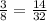 \frac{3}{8} = \frac{14}{32}