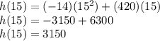 h(15)=(-14)(15^2)+(420)(15)\\h(15)=-3150+6300\\h(15)=3150