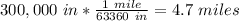 300,000\ in*\frac{1\ mile}{63360\ in}=4.7\ miles