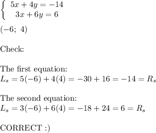 \left\{\begin{array}{ccc}5x+4y=-14\\3x+6y=6\end{array}\right\\\\(-6;\ 4)\\\\\text{Check:}\\\\\text{The first equation:}\\L_s=5(-6)+4(4)=-30+16=-14=R_s\\\\\text{The second equation:}\\L_s=3(-6)+6(4)=-18+24=6=R_s\\\\\text{CORRECT :)}