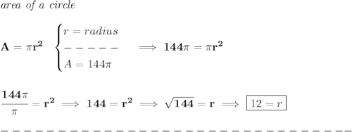 \bf \textit{area of a circle}\\\\&#10;A=\pi r^2~~&#10;\begin{cases}&#10;r=radius\\&#10;-----\\&#10;A=144\pi &#10;\end{cases}\implies 144\pi =\pi r^2&#10;\\\\\\&#10;\cfrac{144\pi }{\pi }=r^2\implies 144=r^2\implies \sqrt{144}=r\implies \boxed{12=r}\\\\&#10;-------------------------------
