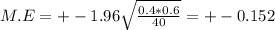 M.E=+-1.96 \sqrt{ \frac{0.4*0.6}{40} }=+-0.152