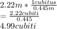 2.22m * \frac{1cubitus}{0.445m} \\  =\frac{2.22cubiti}{0.445} \\ 4.99cubiti