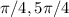 \pi /4, 5 \pi /4