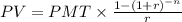 PV=PMT\times\frac{1-(1+r)^{-n}}{r}