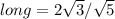 long=2 \sqrt{3}/ \sqrt{5}