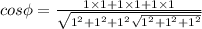 cos\phi  = \frac{1\times 1 + 1\times 1 + 1\times 1}{\sqrt{1^{2}+1^{2}+1^{2}\sqrt{1^{2}+1^{2}+1^{2}}}}