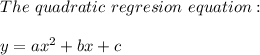 The\ quadratic\ regresion\ equation:\\\\y=ax^2+bx+c