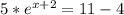 5 *e^{x+2} = 11 - 4