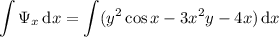 \displaystyle\int\Psi_x\,\mathrm dx=\int(y^2\cos x-3x^2y-4x)\,\mathrm dx