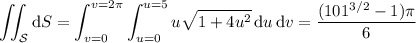 \displaystyle\iint_{\mathcal S}\mathrm dS=\int_{v=0}^{v=2\pi}\int_{u=0}^{u=5}u\sqrt{1+4u^2}\,\mathrm du\,\mathrm dv=\dfrac{(101^{3/2}-1)\pi}6