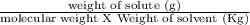 \frac{\text{weight of solute (g)}}{\text{molecular weight X Weight of solvent (Kg)}}