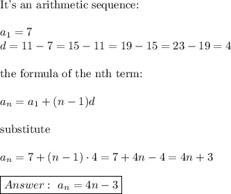 \text{It's an arithmetic sequence:}\\\\a_1=7\\d=11-7=15-11=19-15=23-19=4\\\\\text{the formula of the nth term:}\\\\a_n=a_1+(n-1)d\\\\\text{substitute}\\\\a_n=7+(n-1)\cdot4=7+4n-4=4n+3\\\\\boxed{\ a_n=4n-3}