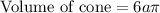 \text{Volume of cone}=6a\pi